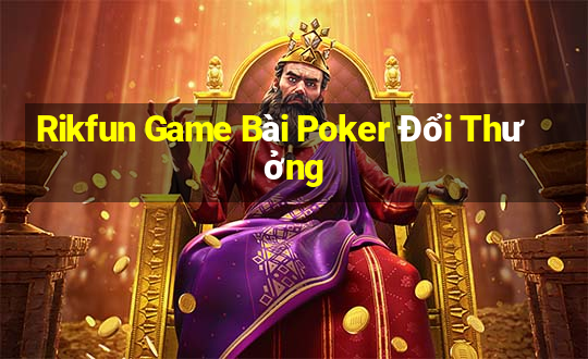 Rikfun Game Bài Poker Đổi Thưởng