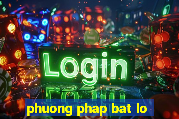 phuong phap bat lo