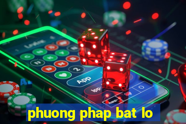 phuong phap bat lo