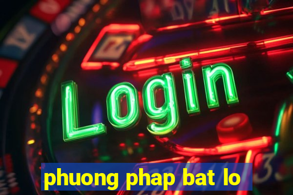 phuong phap bat lo