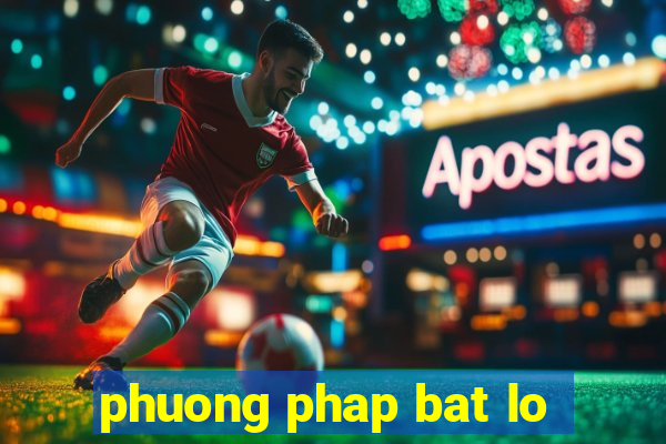 phuong phap bat lo