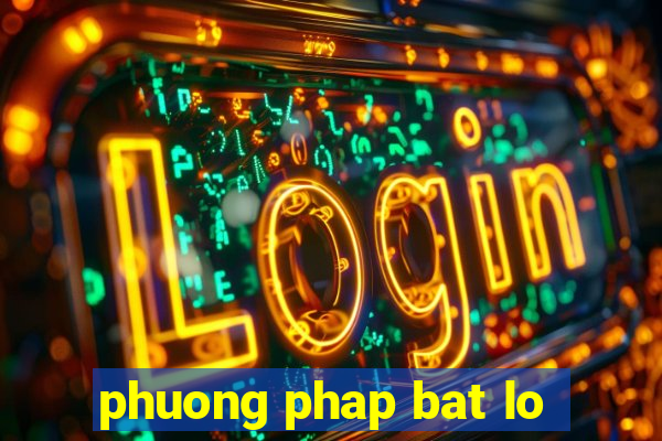 phuong phap bat lo