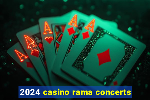 2024 casino rama concerts