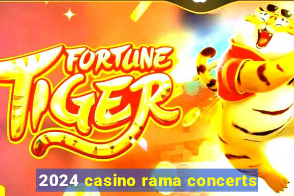 2024 casino rama concerts