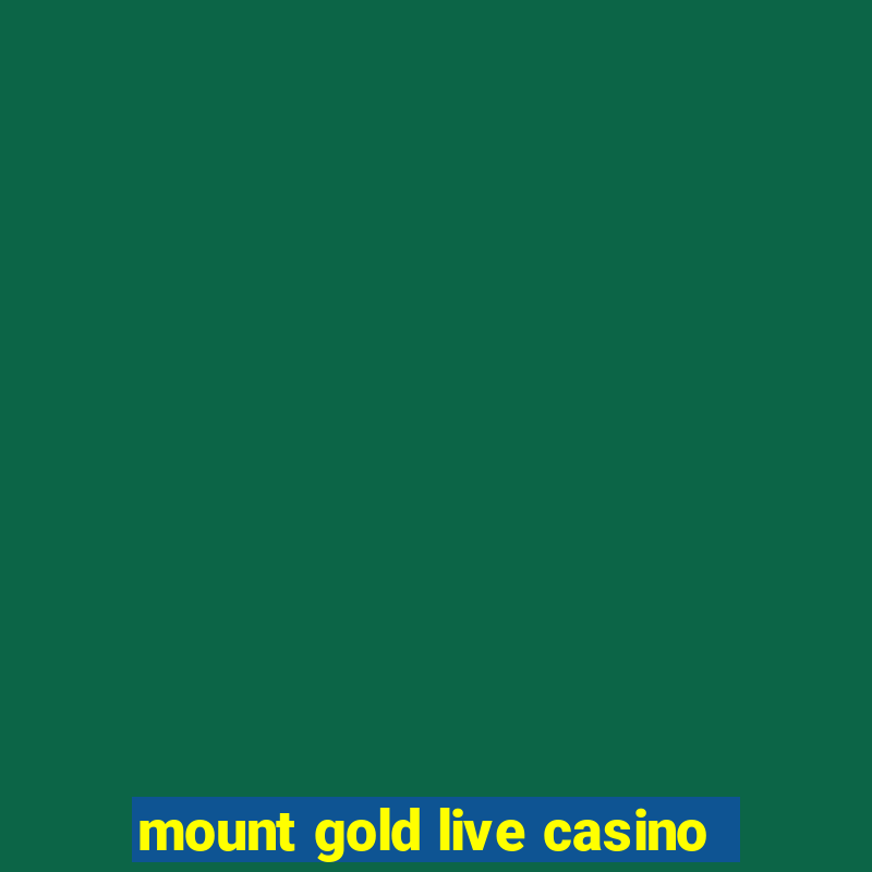 mount gold live casino