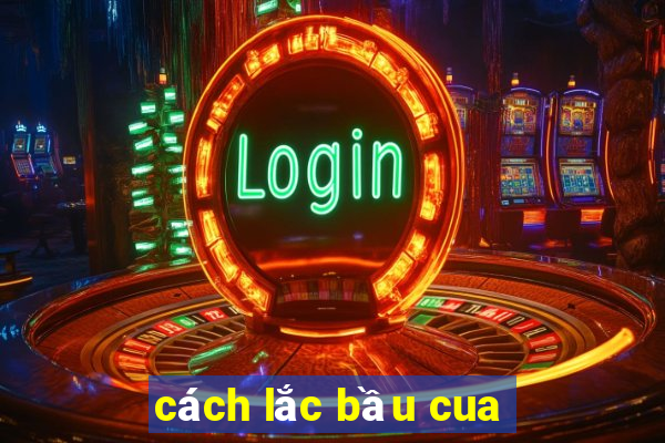 cách lắc bầu cua