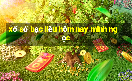 xổ số bạc liêu hôm nay minh ngọc