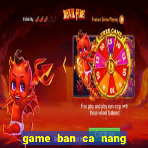 game ban ca nang tien ca vang