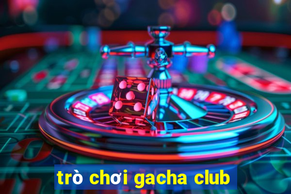 trò chơi gacha club