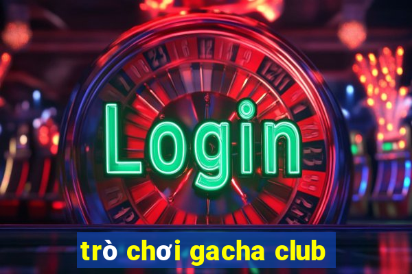 trò chơi gacha club