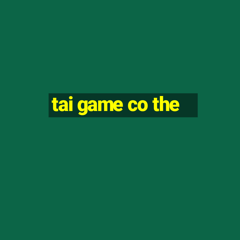 tai game co the