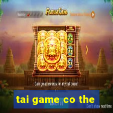 tai game co the