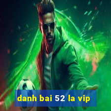 danh bai 52 la vip