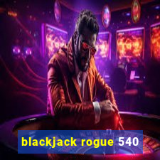 blackjack rogue 540