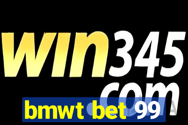 bmwt bet 99