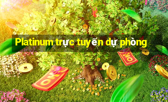 Platinum trực tuyến dự phòng