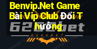 Benvip.Net Game Bài Vip Club Đổi Thưởng