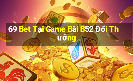 69 Bet Tại Game Bài B52 Đổi Thưởng