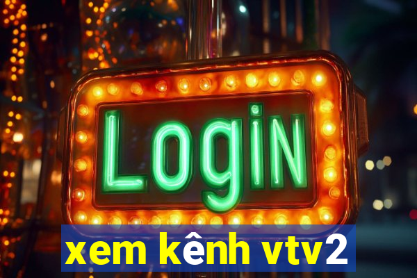 xem kênh vtv2