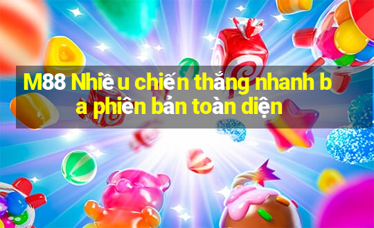 M88 Nhiều chiến thắng nhanh ba phiên bản toàn diện