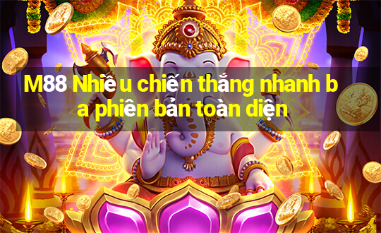 M88 Nhiều chiến thắng nhanh ba phiên bản toàn diện