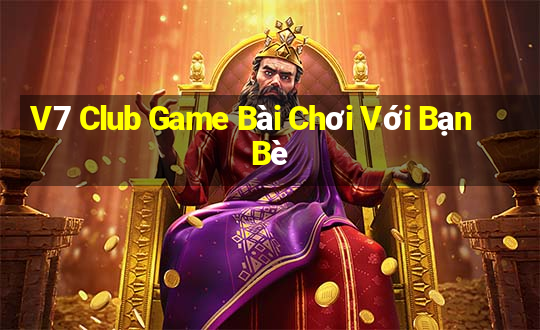 V7 Club Game Bài Chơi Với Bạn Bè