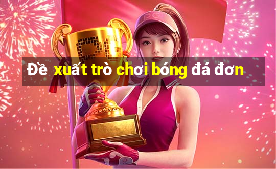 Đề xuất trò chơi bóng đá đơn