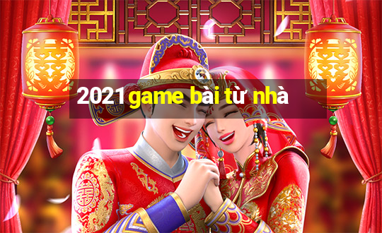 2021 game bài từ nhà