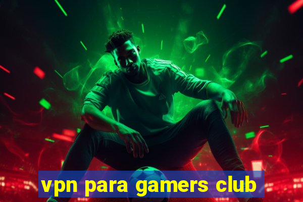 vpn para gamers club