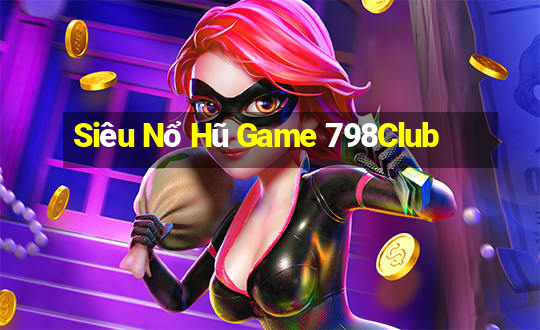 Siêu Nổ Hũ Game 798Club