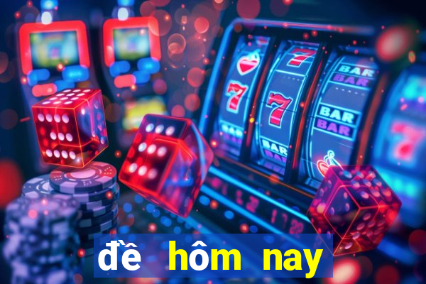 đề hôm nay về mấy