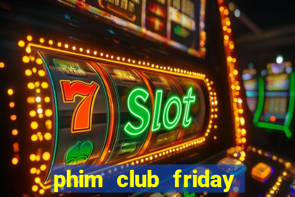 phim club friday the series 1