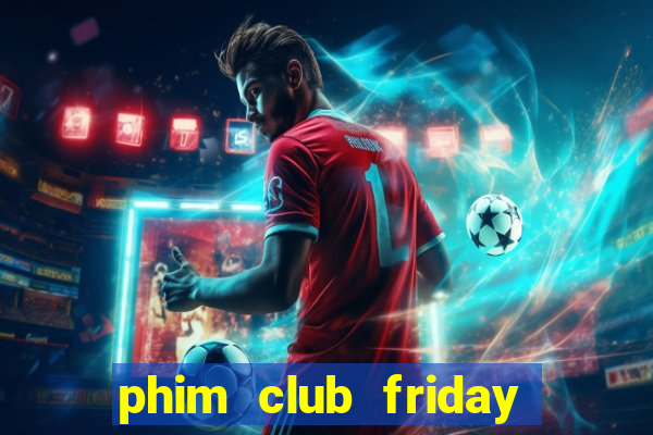 phim club friday the series 1