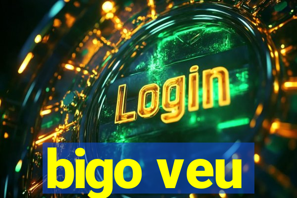 bigo veu