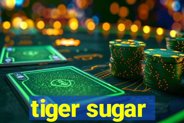 tiger sugar