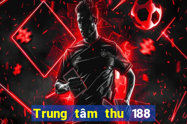 Trung tâm thu 188 xổ số