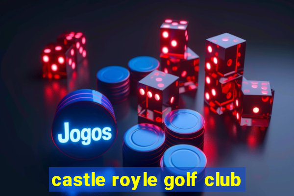 castle royle golf club