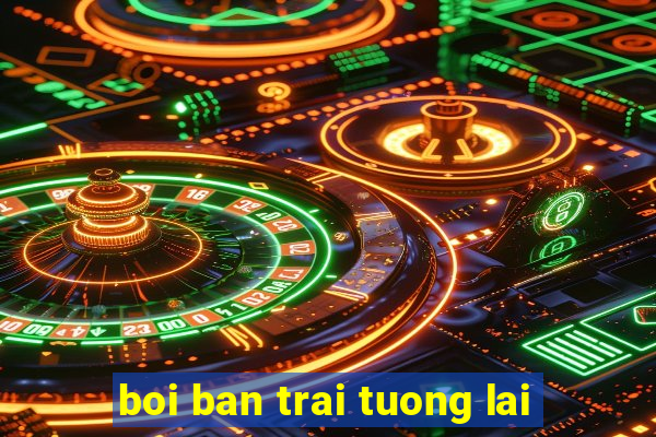 boi ban trai tuong lai