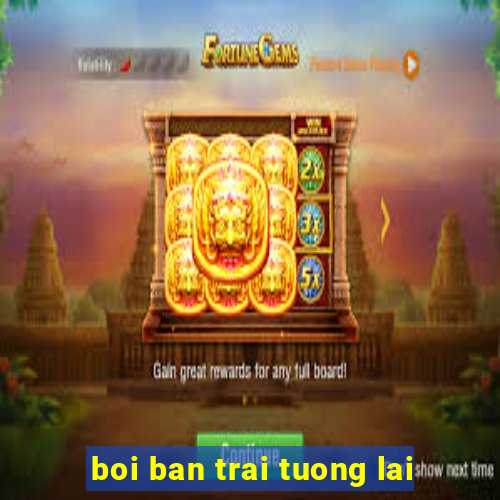 boi ban trai tuong lai