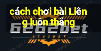 cách chơi bài Liêng luôn thắng