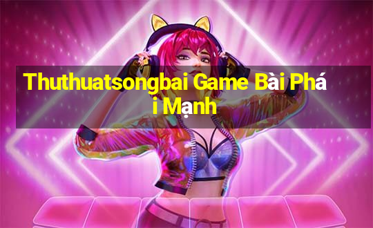 Thuthuatsongbai Game Bài Phái Mạnh