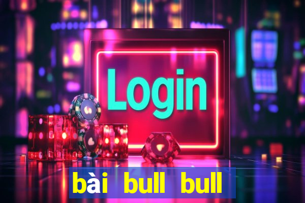 bài bull bull thắng 188 thật