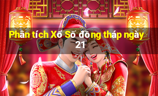 Phân tích Xổ Số đồng tháp ngày 21