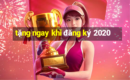 tặng ngay khi đăng ký 2020