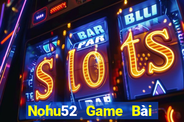 Nohu52 Game Bài Bốc Club