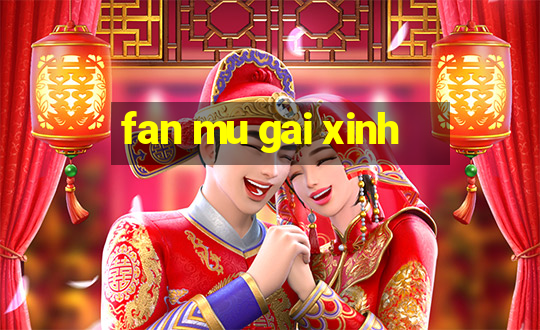 fan mu gai xinh