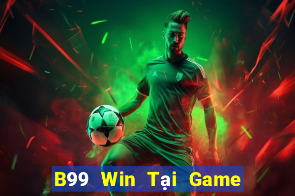 B99 Win Tại Game Bài Đổi Thưởng Sinh Tử