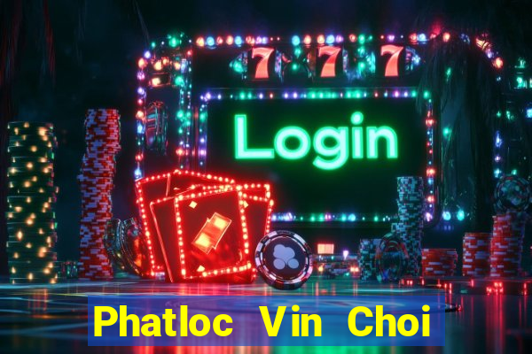 Phatloc Vin Choi Game Đánh Bài