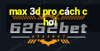 max 3d pro cách chơi