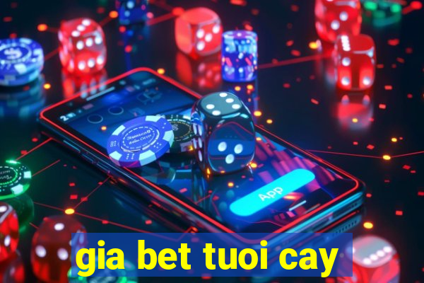 gia bet tuoi cay